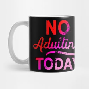 No Adulting Today Mug